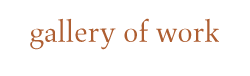 gallery of work